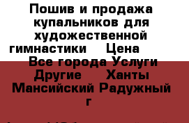 Пошив и продажа купальников для художественной гимнастики  › Цена ­ 8 000 - Все города Услуги » Другие   . Ханты-Мансийский,Радужный г.